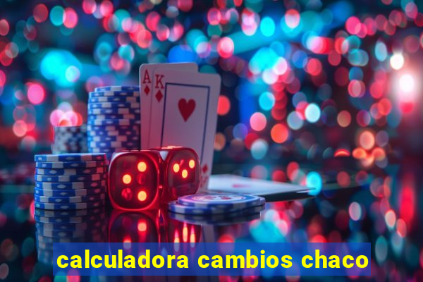 calculadora cambios chaco